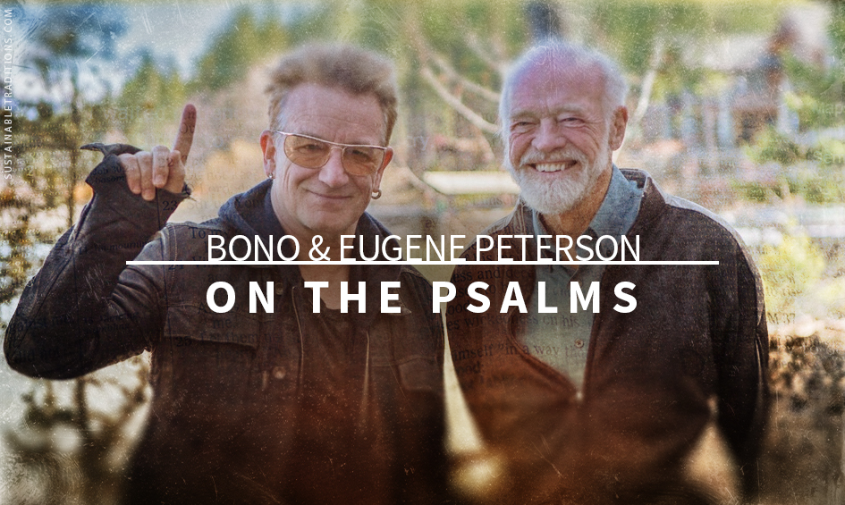 Bono and Eugene Peterson (I didn’t want to like this…but I couldn’t help loving it)